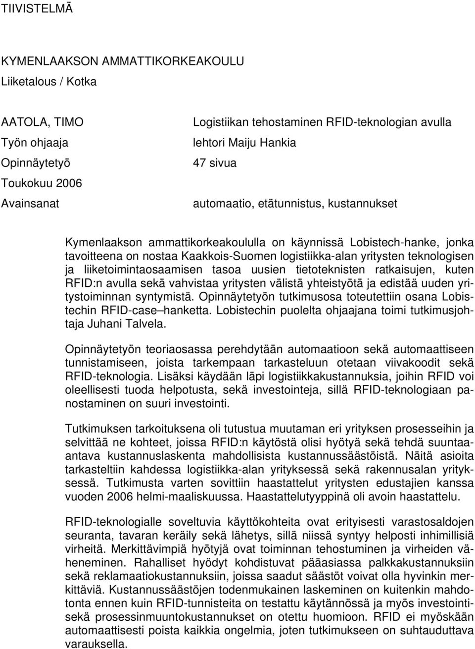 liiketoimintaosaamisen tasoa uusien tietoteknisten ratkaisujen, kuten RFID:n avulla sekä vahvistaa yritysten välistä yhteistyötä ja edistää uuden yritystoiminnan syntymistä.