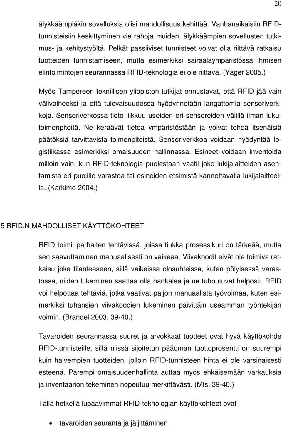 (Yager 2005.) Myös Tampereen teknillisen yliopiston tutkijat ennustavat, että RFID jää vain välivaiheeksi ja että tulevaisuudessa hyödynnetään langattomia sensoriverkkoja.