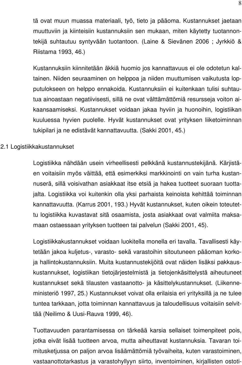 Niiden seuraaminen on helppoa ja niiden muuttumisen vaikutusta lopputulokseen on helppo ennakoida.