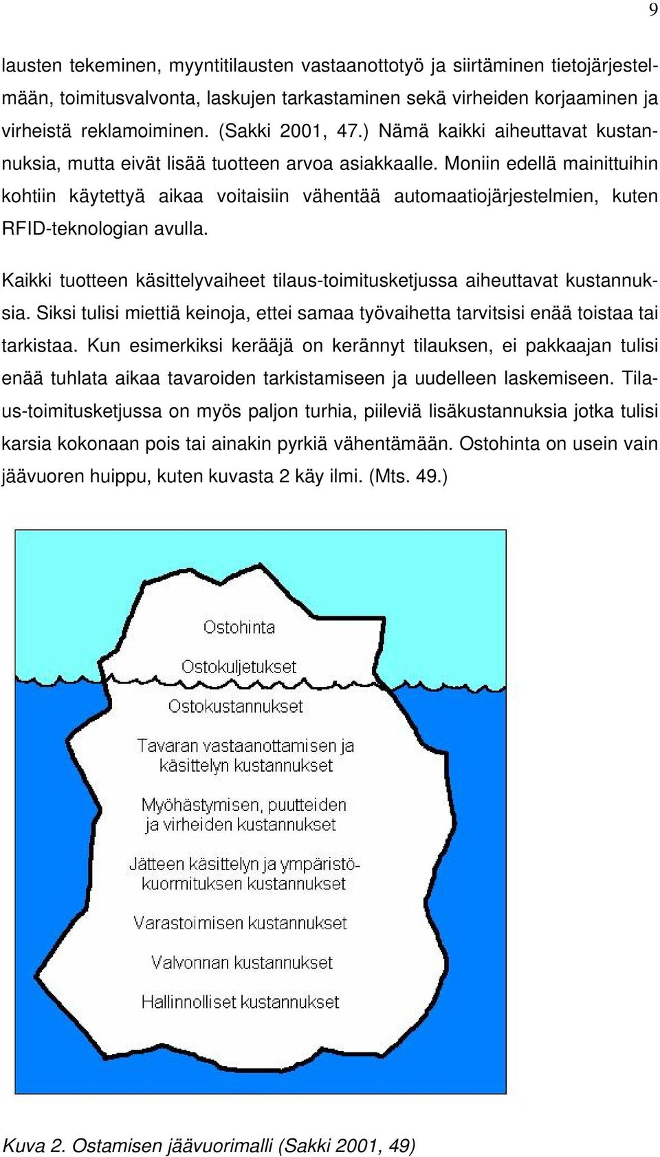 Moniin edellä mainittuihin kohtiin käytettyä aikaa voitaisiin vähentää automaatiojärjestelmien, kuten RFID-teknologian avulla.