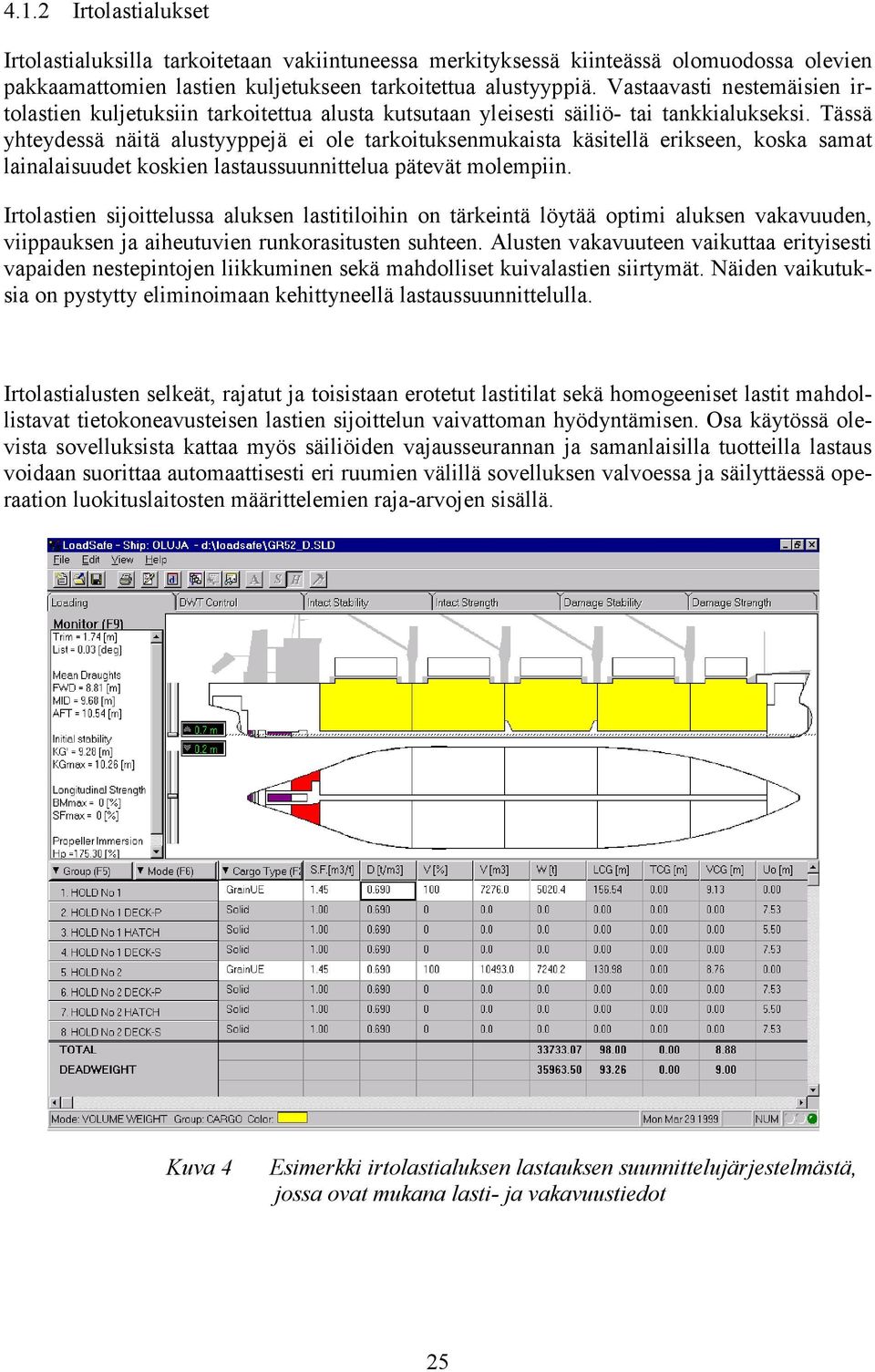 Tässä yhteydessä näitä alustyyppejä ei ole tarkoituksenmukaista käsitellä erikseen, koska samat lainalaisuudet koskien lastaussuunnittelua pätevät molempiin.