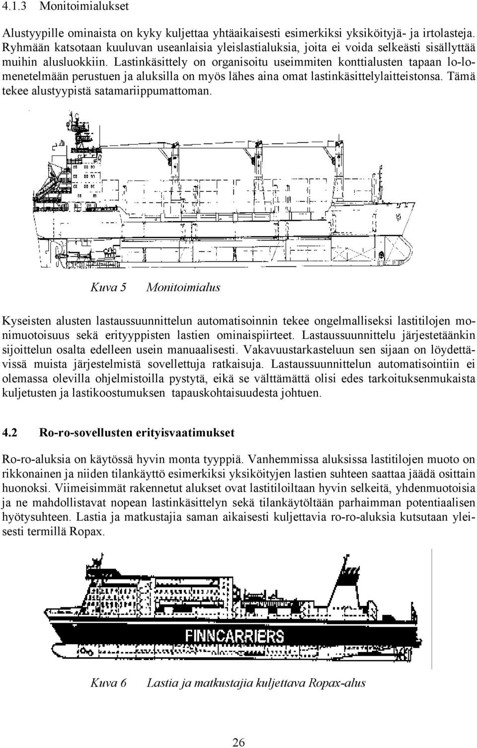 Lastinkäsittely on organisoitu useimmiten konttialusten tapaan lo-lomenetelmään perustuen ja aluksilla on myös lähes aina omat lastinkäsittelylaitteistonsa.