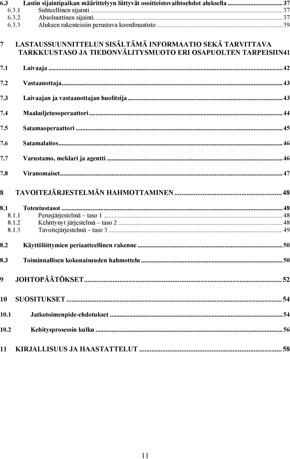 3 Laivaajan ja vastaanottajan huolitsija... 43 7.4 Maakuljetusoperaattori... 44 7.5 Satamaoperaattori... 45 7.6 Satamalaitos... 46 7.7 Varustamo, meklari ja agentti... 46 7.8 Viranomaiset.