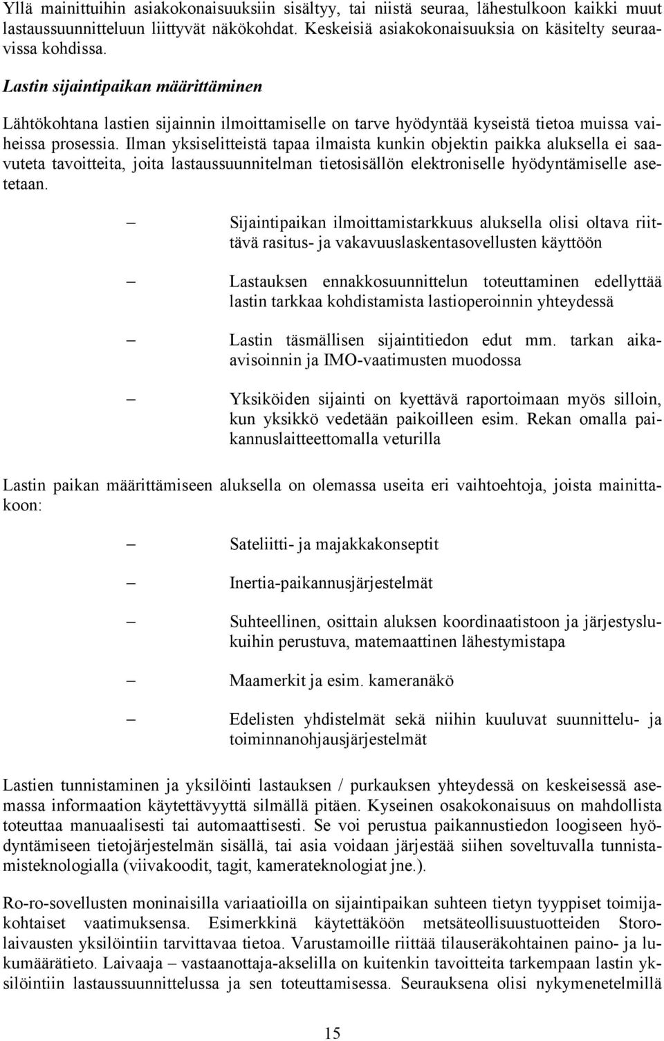 Ilman yksiselitteistä tapaa ilmaista kunkin objektin paikka aluksella ei saavuteta tavoitteita, joita lastaussuunnitelman tietosisällön elektroniselle hyödyntämiselle asetetaan.