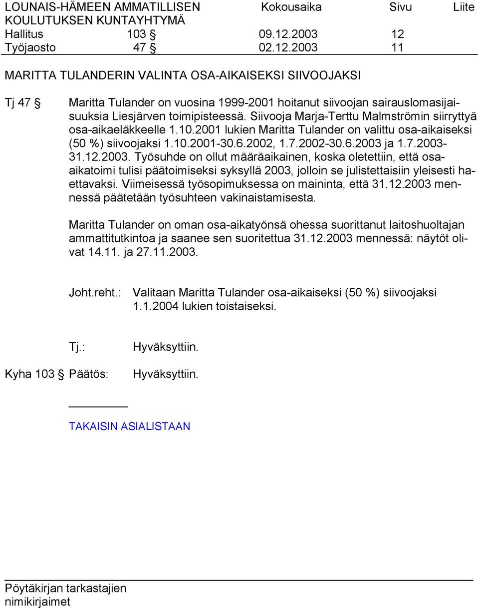 12.2003. Työsuhde on ollut määräaikainen, koska oletettiin, että osaaikatoimi tulisi päätoimiseksi syksyllä 2003, jolloin se julistettaisiin yleisesti haettavaksi.