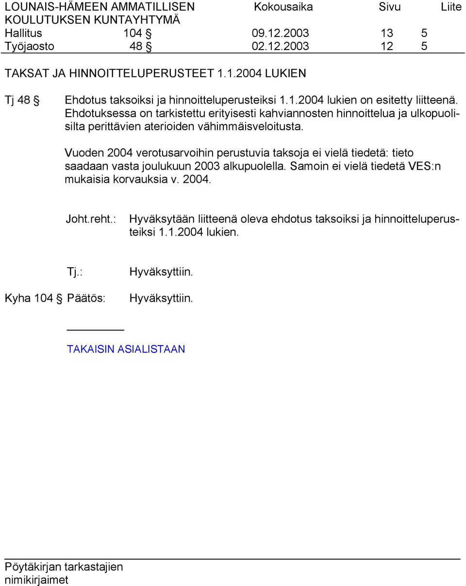 Vuoden 2004 verotusarvoihin perustuvia taksoja ei vielä tiedetä: tieto saadaan vasta joulukuun 2003 alkupuolella.