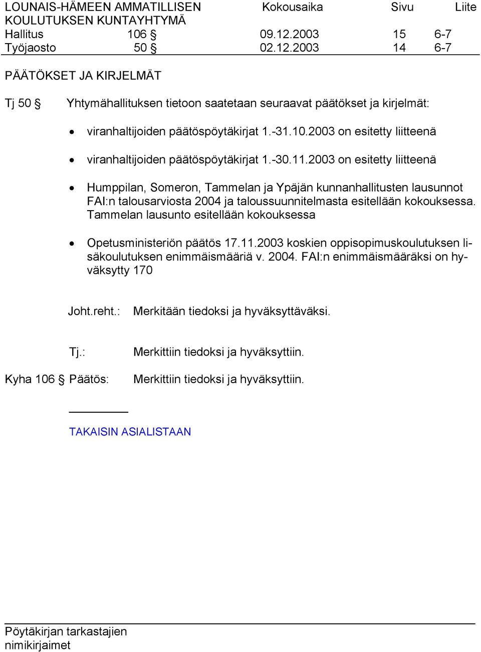 Tammelan lausunto esitellään kokouksessa Opetusministeriön päätös 17.11.2003 koskien oppisopimuskoulutuksen lisäkoulutuksen enimmäismääriä v. 2004.