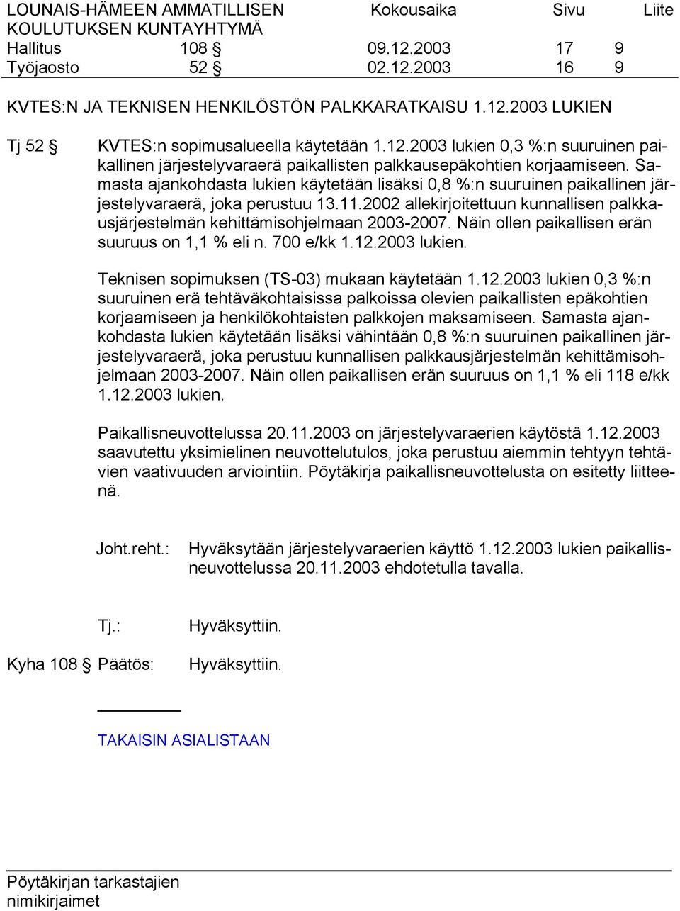 2002 allekirjoitettuun kunnallisen palkkausjärjestelmän kehittämisohjelmaan 2003-2007. Näin ollen paikallisen erän suuruus on 1,1 % eli n. 700 e/kk 1.12.2003 lukien.