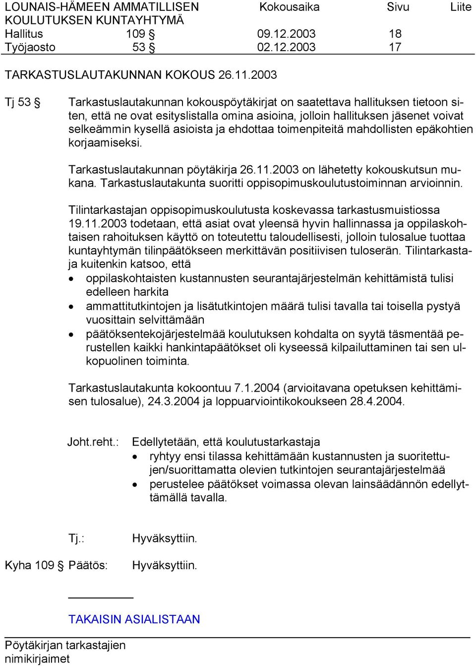 ehdottaa toimenpiteitä mahdollisten epäkohtien korjaamiseksi. Tarkastuslautakunnan pöytäkirja 26.11.2003 on lähetetty kokouskutsun mukana.