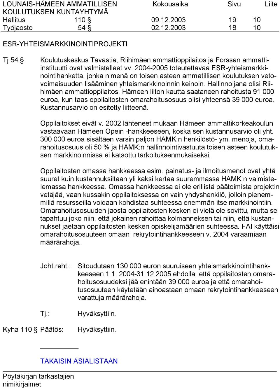 Hallinnoijana olisi Riihimäen ammattioppilaitos. Hämeen liiton kautta saataneen rahoitusta 91 000 euroa, kun taas oppilaitosten omarahoitusosuus olisi yhteensä 39 000 euroa.