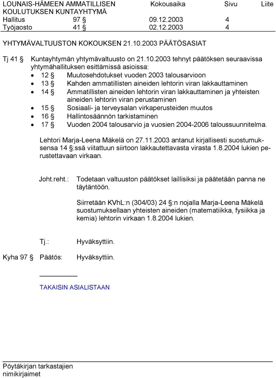 2003 tehnyt päätöksen seuraavissa yhtymähallituksen esittämissä asioissa: 12 Muutosehdotukset vuoden 2003 talousarvioon 13 Kahden ammatillisten aineiden lehtorin viran lakkauttaminen 14 Ammatillisten