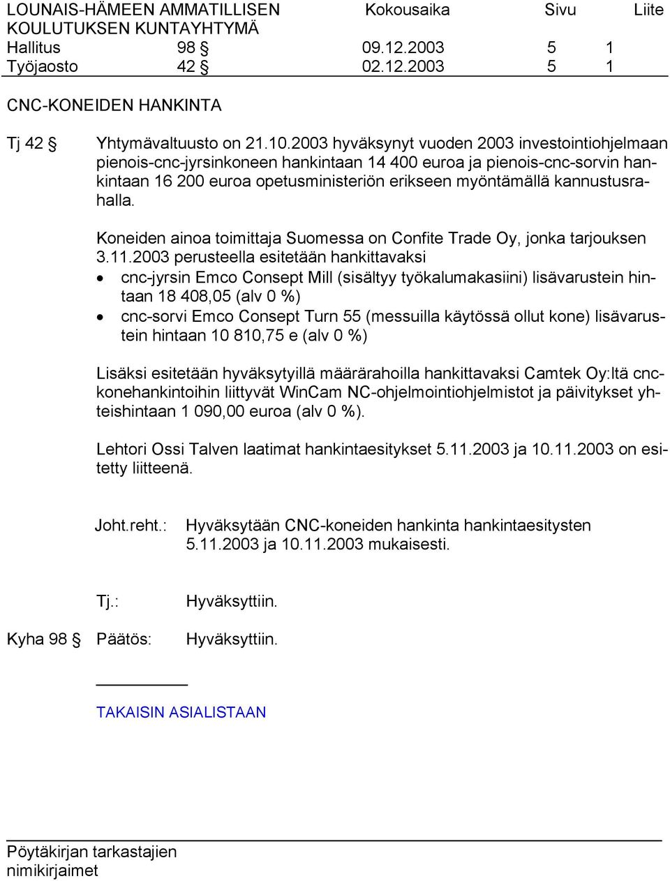 Koneiden ainoa toimittaja Suomessa on Confite Trade Oy, jonka tarjouksen 3.11.