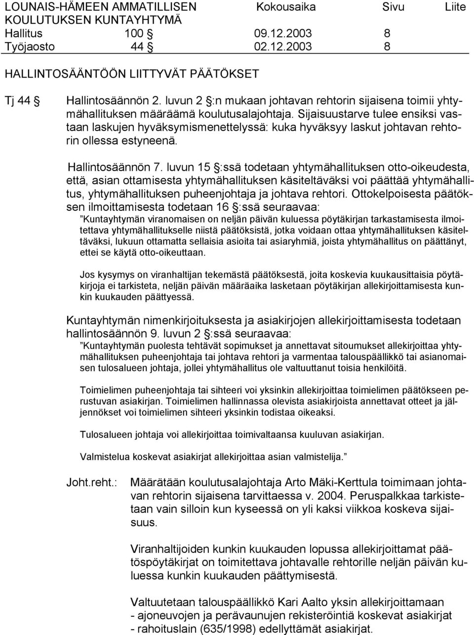 luvun 15 :ssä todetaan yhtymähallituksen otto-oikeudesta, että, asian ottamisesta yhtymähallituksen käsiteltäväksi voi päättää yhtymähallitus, yhtymähallituksen puheenjohtaja ja johtava rehtori.