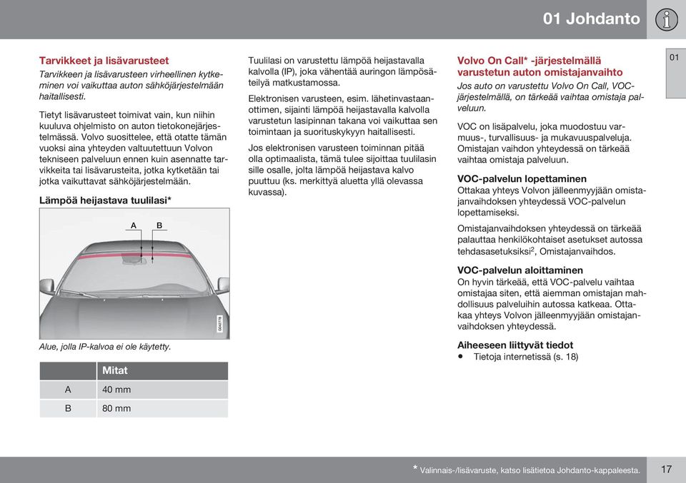 Volvo suosittelee, että otatte tämän vuoksi aina yhteyden valtuutettuun Volvon tekniseen palveluun ennen kuin asennatte tarvikkeita tai lisävarusteita, jotka kytketään tai jotka vaikuttavat