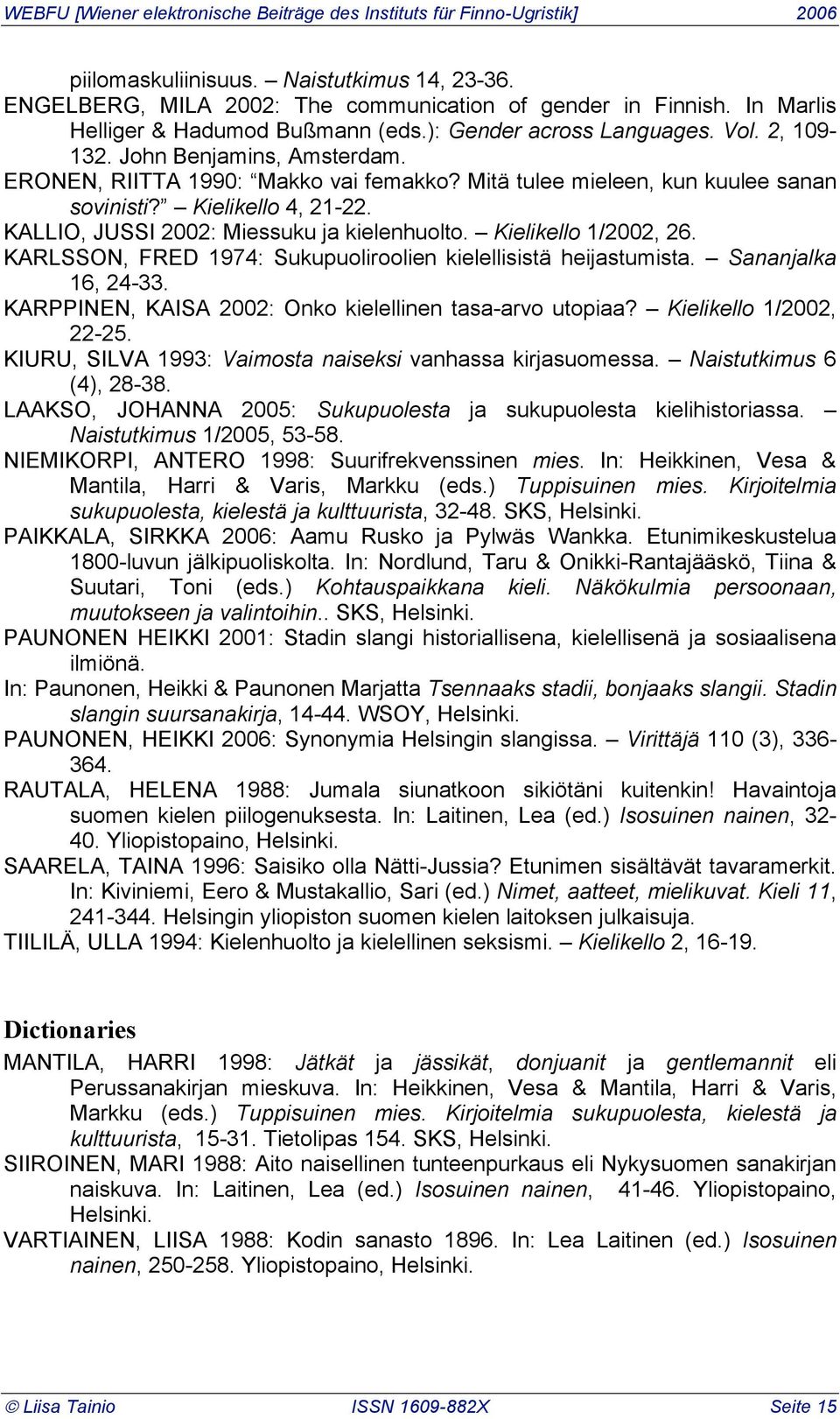 Kielikello 1/2002, 26. KARLSSON, FRED 1974: Sukupuoliroolien kielellisistä heijastumista. Sananjalka 16, 24-33. KARPPINEN, KAISA 2002: Onko kielellinen tasa-arvo utopiaa? Kielikello 1/2002, 22-25.