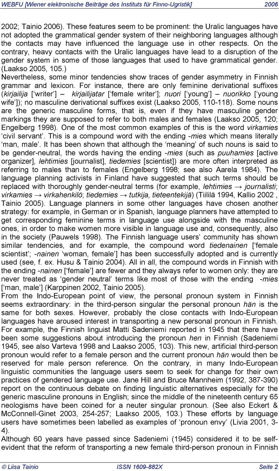 other respects. On the contrary, heavy contacts with the Uralic languages have lead to a disruption of the gender system in some of those languages that used to have grammatical gender.