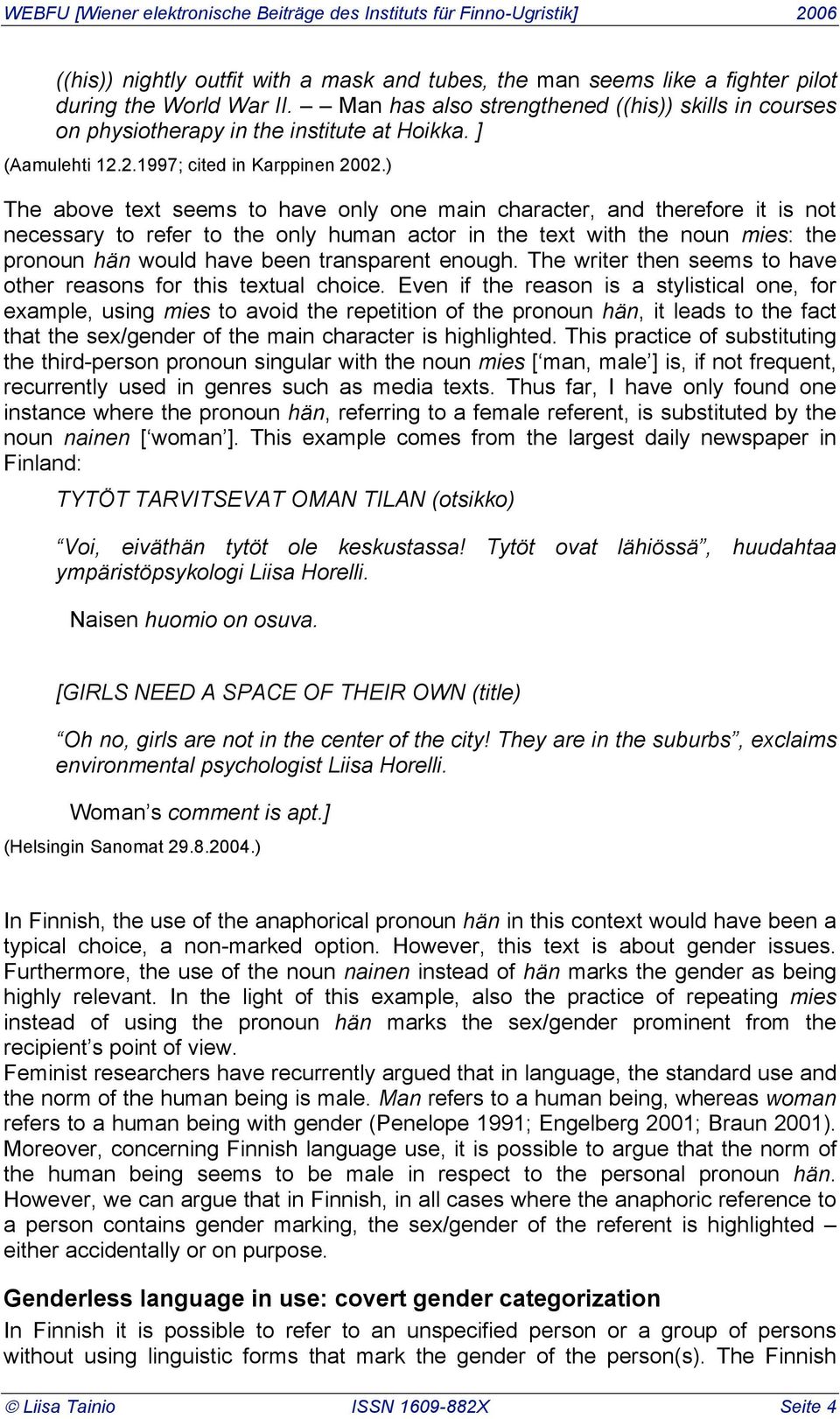 ) The above text seems to have only one main character, and therefore it is not necessary to refer to the only human actor in the text with the noun mies: the pronoun hän would have been transparent