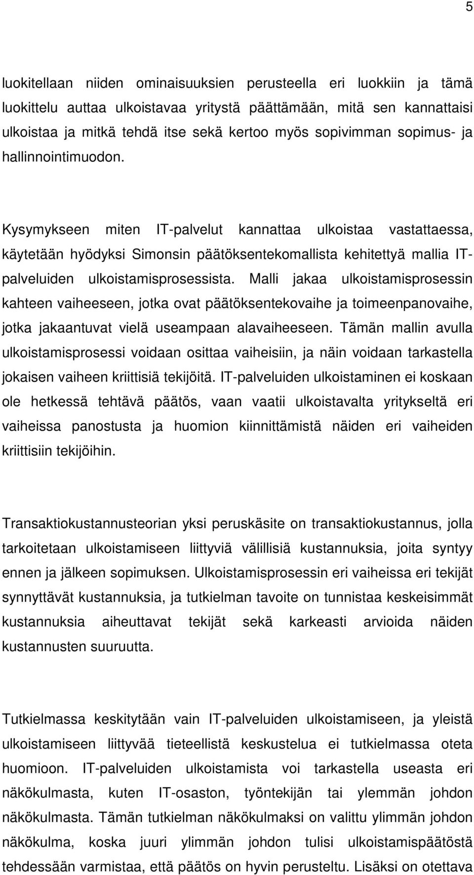 Kysymykseen miten IT-palvelut kannattaa ulkoistaa vastattaessa, käytetään hyödyksi Simonsin päätöksentekomallista kehitettyä mallia ITpalveluiden ulkoistamisprosessista.