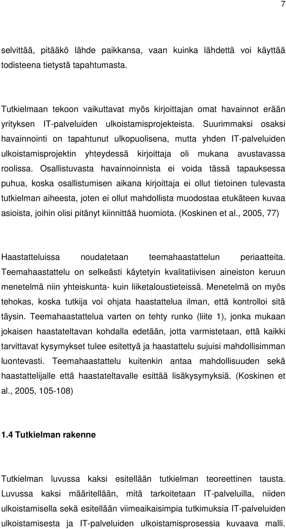 Suurimmaksi osaksi havainnointi on tapahtunut ulkopuolisena, mutta yhden IT-palveluiden ulkoistamisprojektin yhteydessä kirjoittaja oli mukana avustavassa roolissa.