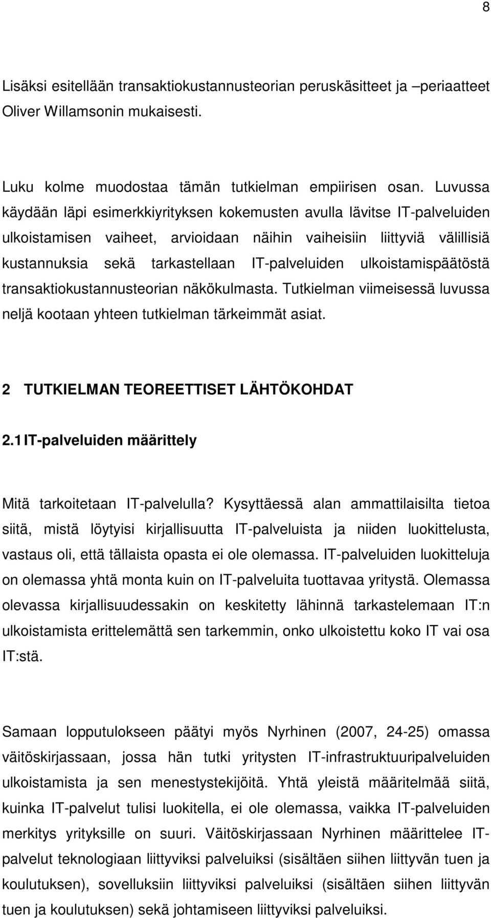 IT-palveluiden ulkoistamispäätöstä transaktiokustannusteorian näkökulmasta. Tutkielman viimeisessä luvussa neljä kootaan yhteen tutkielman tärkeimmät asiat. 2 TUTKIELMAN TEOREETTISET LÄHTÖKOHDAT 2.