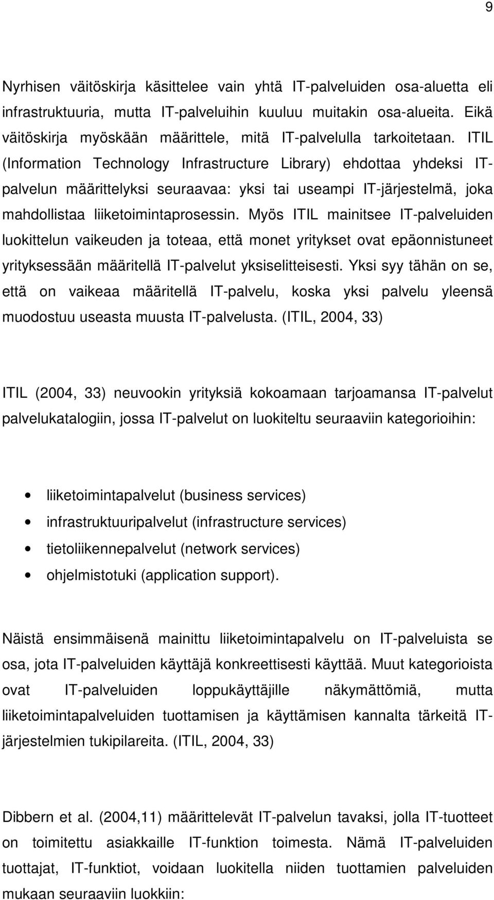 ITIL (Information Technology Infrastructure Library) ehdottaa yhdeksi ITpalvelun määrittelyksi seuraavaa: yksi tai useampi IT-järjestelmä, joka mahdollistaa liiketoimintaprosessin.