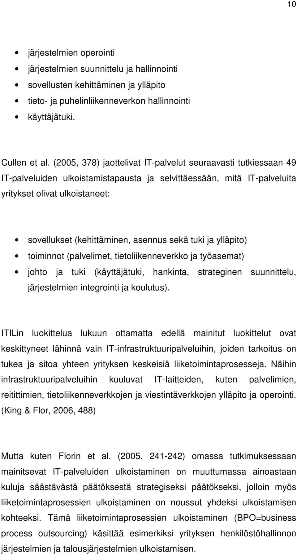 asennus sekä tuki ja ylläpito) toiminnot (palvelimet, tietoliikenneverkko ja työasemat) johto ja tuki (käyttäjätuki, hankinta, strateginen suunnittelu, järjestelmien integrointi ja koulutus).