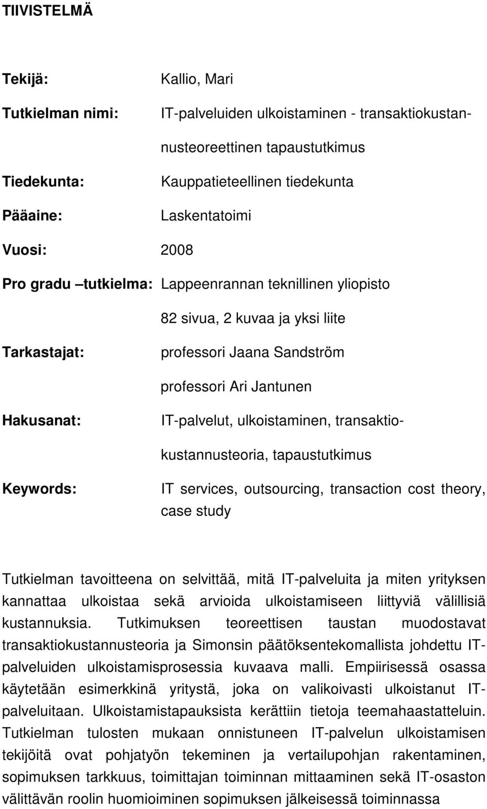 ulkoistaminen, transaktio- kustannusteoria, tapaustutkimus Keywords: IT services, outsourcing, transaction cost theory, case study Tutkielman tavoitteena on selvittää, mitä IT-palveluita ja miten