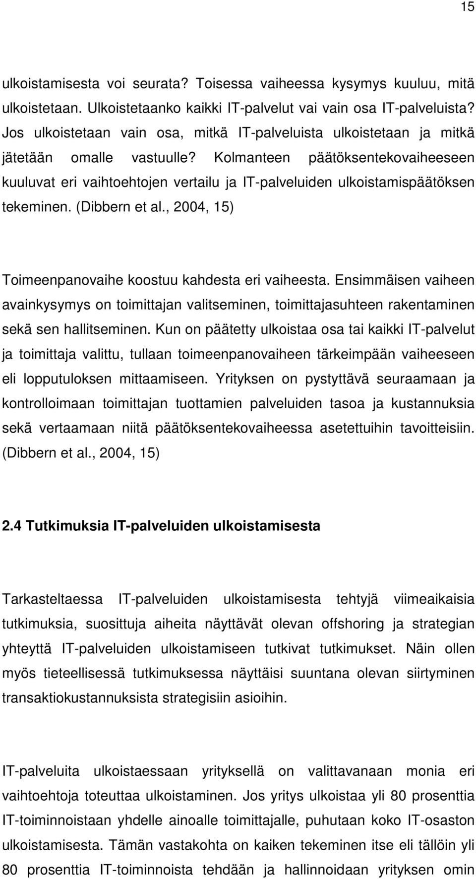 Kolmanteen päätöksentekovaiheeseen kuuluvat eri vaihtoehtojen vertailu ja IT-palveluiden ulkoistamispäätöksen tekeminen. (Dibbern et al., 2004, 15) Toimeenpanovaihe koostuu kahdesta eri vaiheesta.