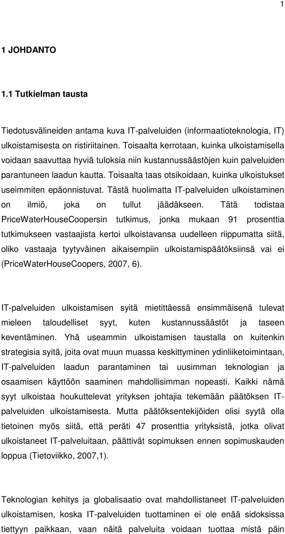 Toisaalta taas otsikoidaan, kuinka ulkoistukset useimmiten epäonnistuvat. Tästä huolimatta IT-palveluiden ulkoistaminen on ilmiö, joka on tullut jäädäkseen.