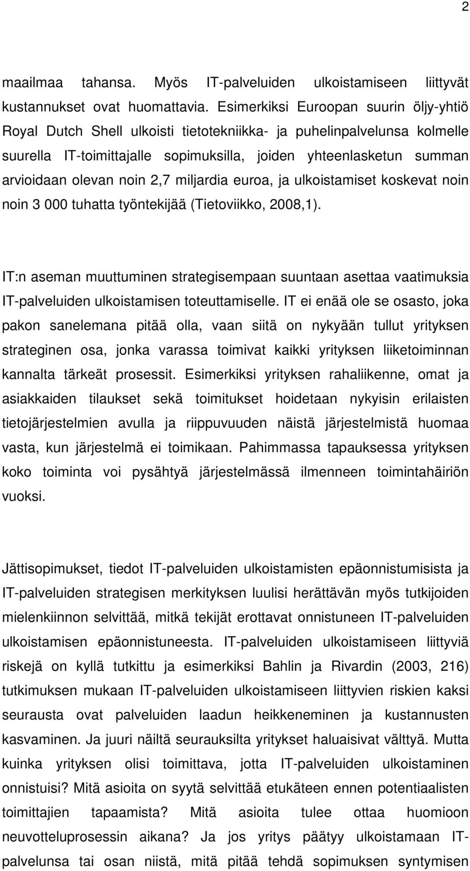 noin 2,7 miljardia euroa, ja ulkoistamiset koskevat noin noin 3 000 tuhatta työntekijää (Tietoviikko, 2008,1).