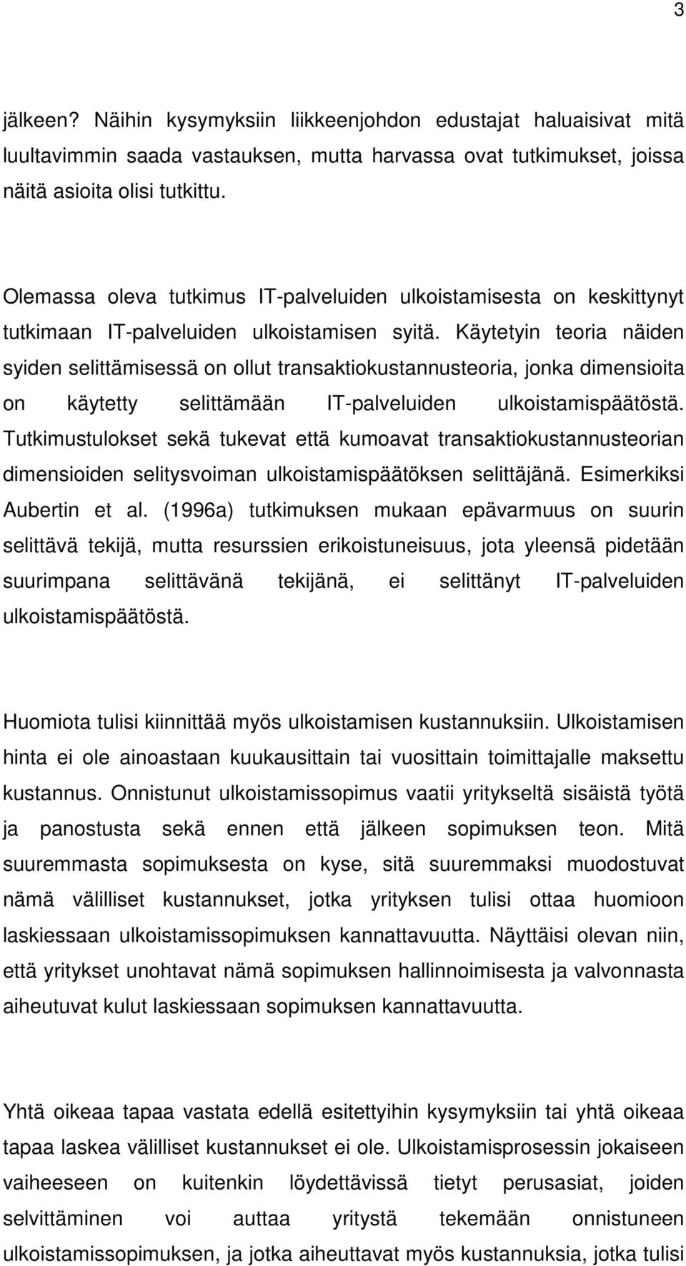 Käytetyin teoria näiden syiden selittämisessä on ollut transaktiokustannusteoria, jonka dimensioita on käytetty selittämään IT-palveluiden ulkoistamispäätöstä.