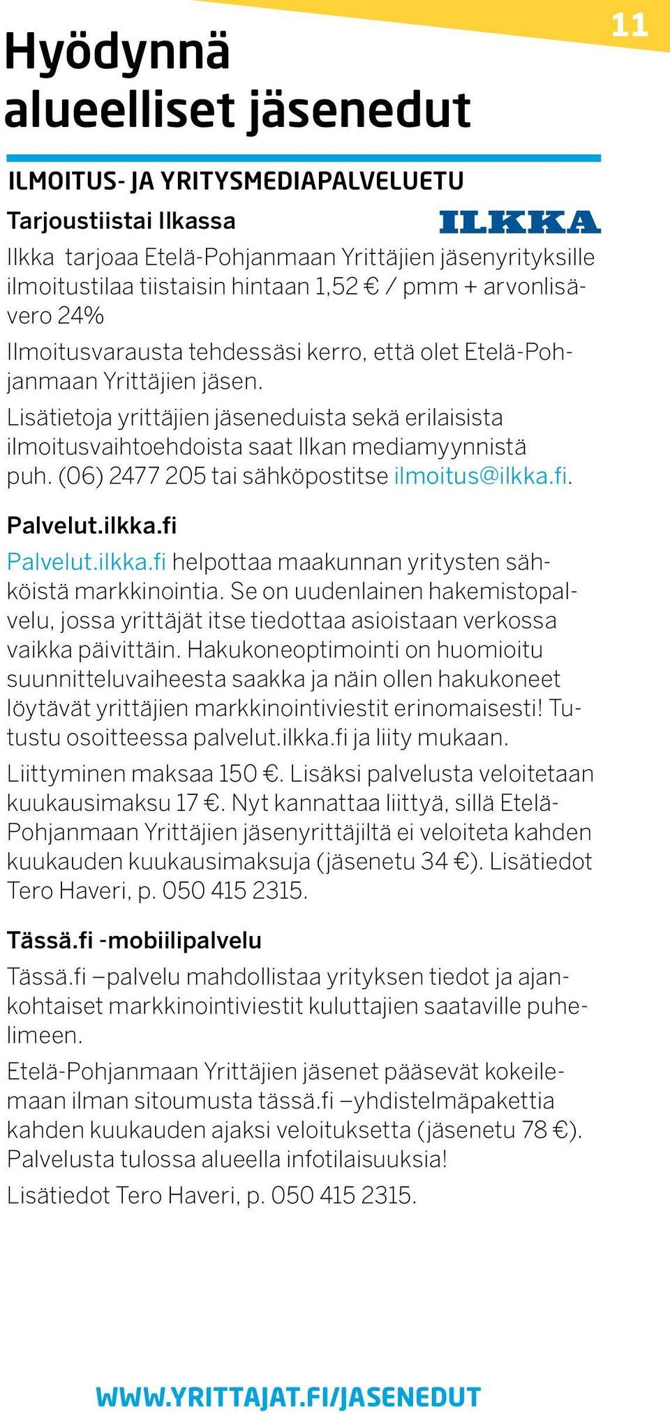 Lisätietoja yrittäjien jäseneduista sekä erilaisista ilmoitus vaihtoehdoista saat Ilkan mediamyynnistä puh. (06) 2477 205 tai sähköpostitse ilmoitus@ilkka.