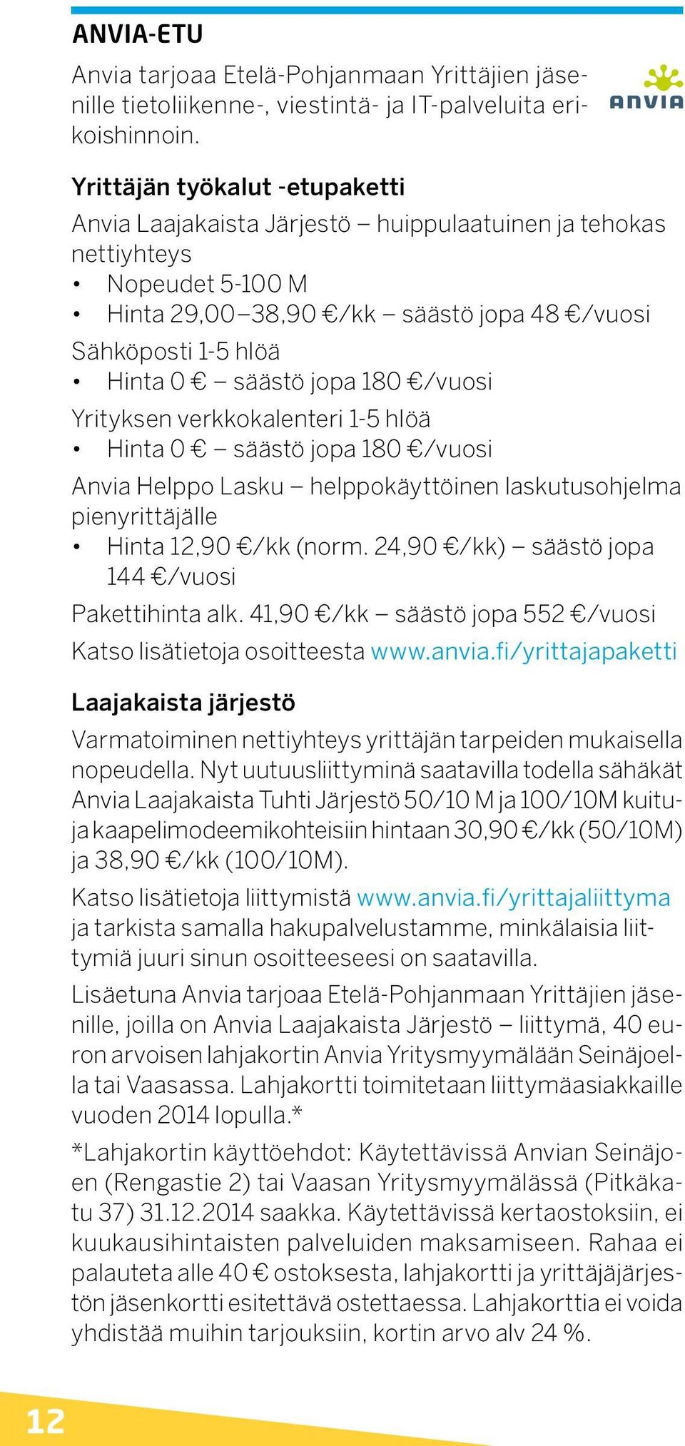 180 /vuosi Yrityksen verkkokalenteri 1-5 hlöä Hinta 0 säästö jopa 180 /vuosi Anvia Helppo Lasku helppokäyttöinen laskutusohjelma pienyrittäjälle Hinta 12,90 /kk (norm.