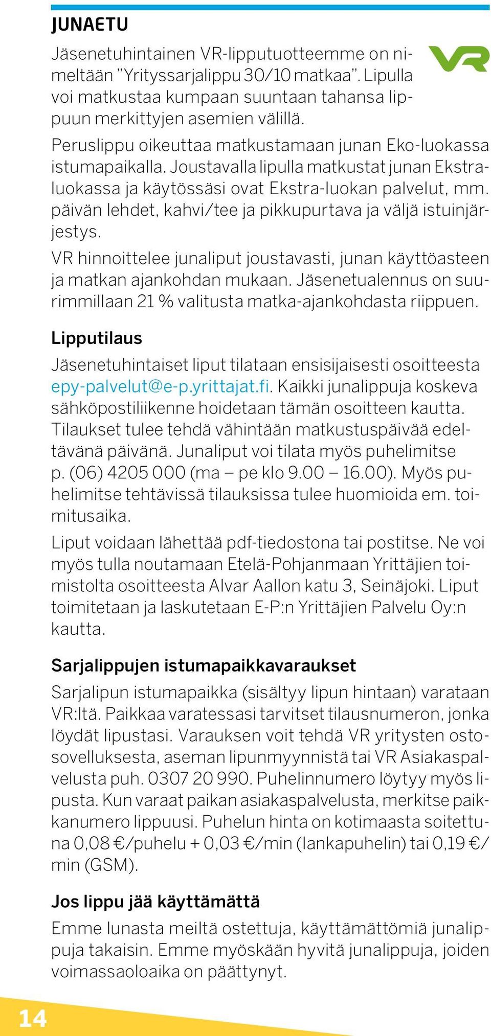 päivän lehdet, kahvi/tee ja pikkupurtava ja väljä istuinjärjestys. VR hinnoittelee junaliput joustavasti, junan käyttöasteen ja matkan ajankohdan mukaan.