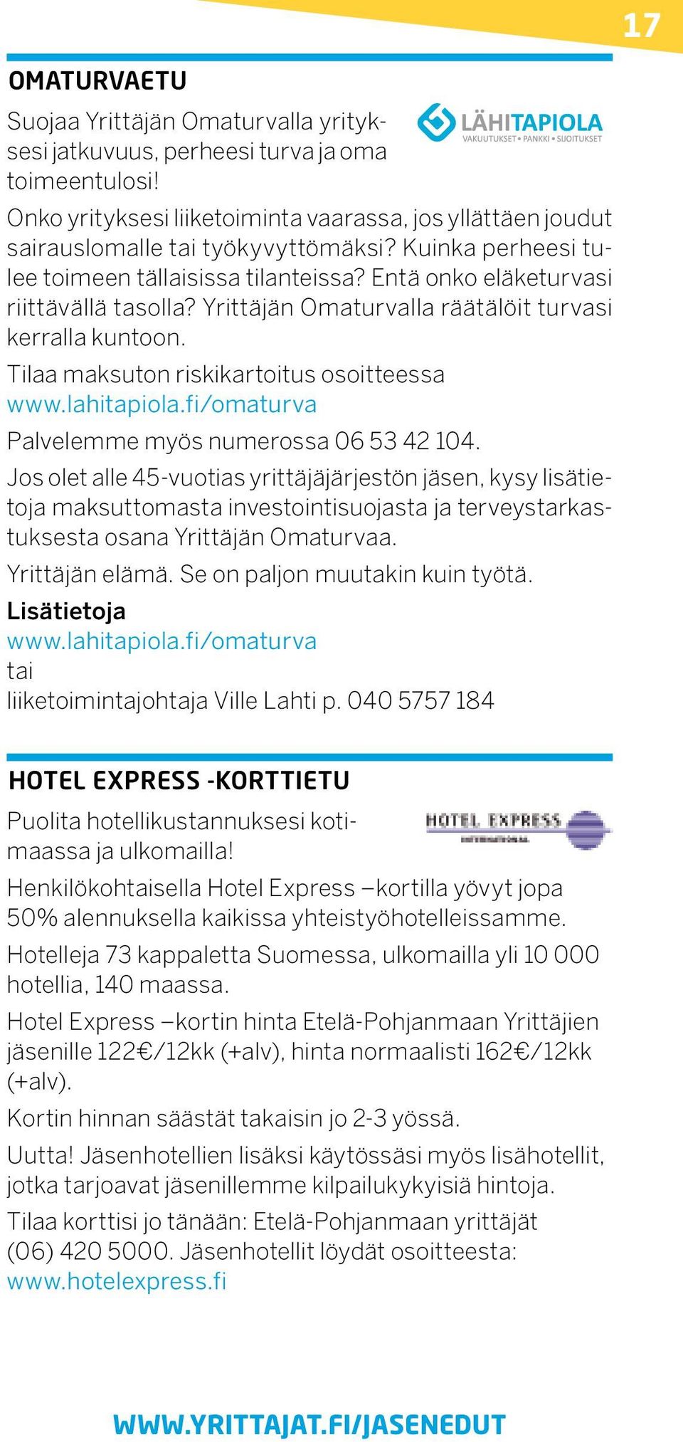 Tilaa maksuton riskikartoitus osoitteessa www.lahitapiola.fi/omaturva Palvelemme myös numerossa 06 53 42 104.