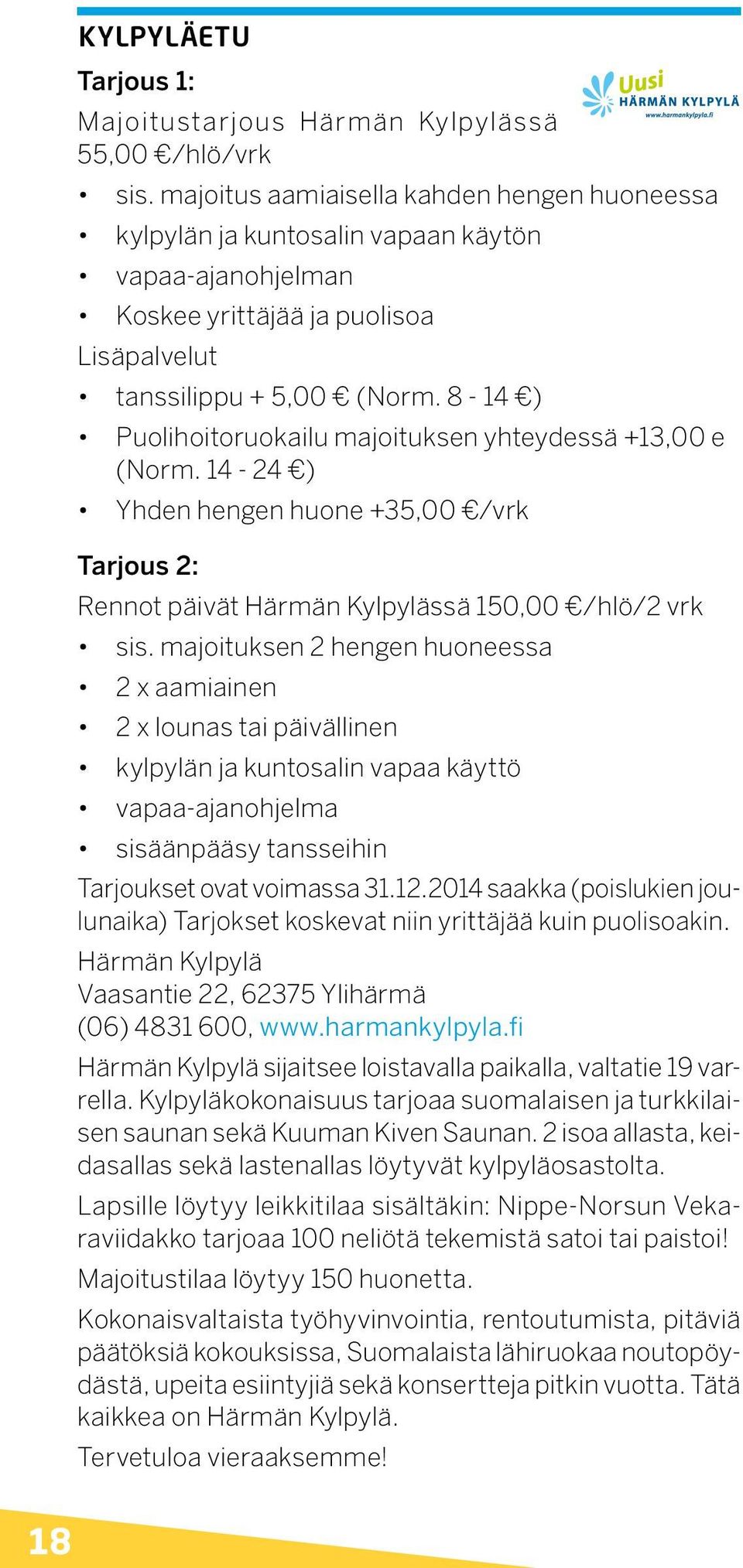 8-14 ) Puolihoitoruokailu majoituksen yhteydessä +13,00 e (Norm. 14-24 ) Yhden hengen huone +35,00 /vrk Tarjous 2: Rennot päivät Härmän Kylpylässä 150,00 /hlö/2 vrk sis.