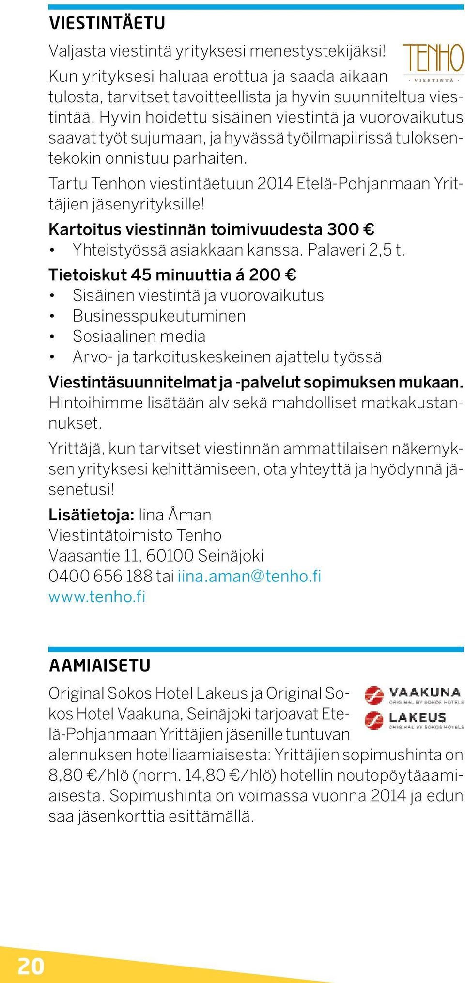 Tartu Tenhon viestintäetuun 2014 Etelä-Pohjanmaan Yrittäjien jäsenyrityksille! Kartoitus viestinnän toimivuudesta 300 Yhteistyössä asiakkaan kanssa. Palaveri 2,5 t.