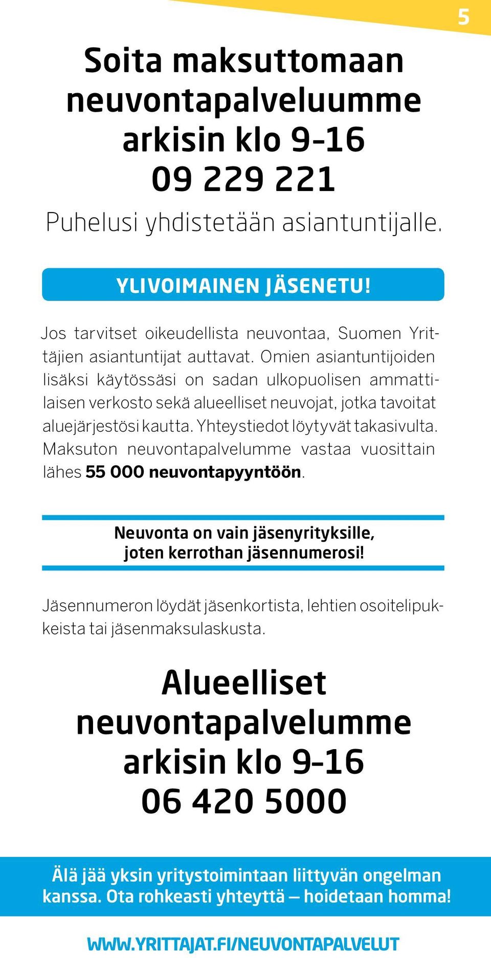 Omien asiantuntijoiden lisäksi käytössäsi on sadan ulkopuolisen ammattilaisen verkosto sekä alueelliset neuvojat, jotka tavoitat aluejärjestösi kautta. Yhteystiedot löytyvät takasivulta.