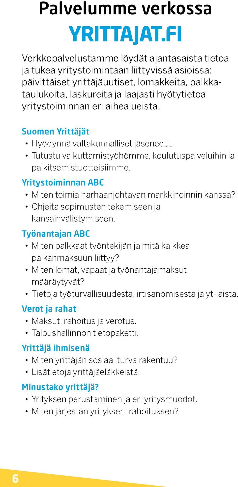 yritystoiminnan eri aihealueista. Suomen Yrittäjät Hyödynnä valtakunnalliset jäsenedut. Tutustu vaikuttamistyöhömme, koulutuspalveluihin ja palkitsemistuotteisiimme.