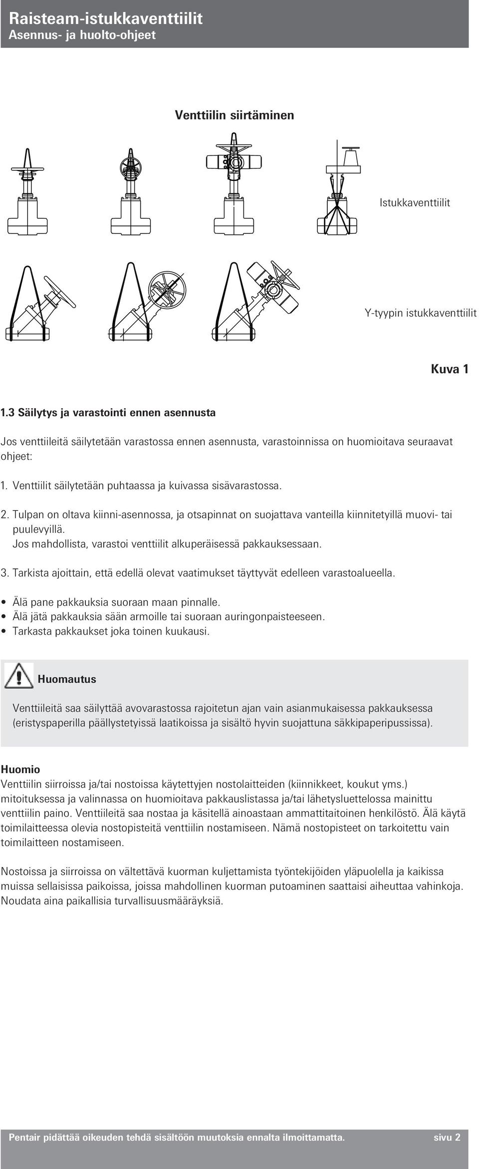 Venttiilit säilytetään puhtaassa ja kuivassa sisävarastossa. 2. Tulpan on oltava kiinni-asennossa, ja otsapinnat on suojattava vanteilla kiinnitetyillä muovi- tai puulevyillä.