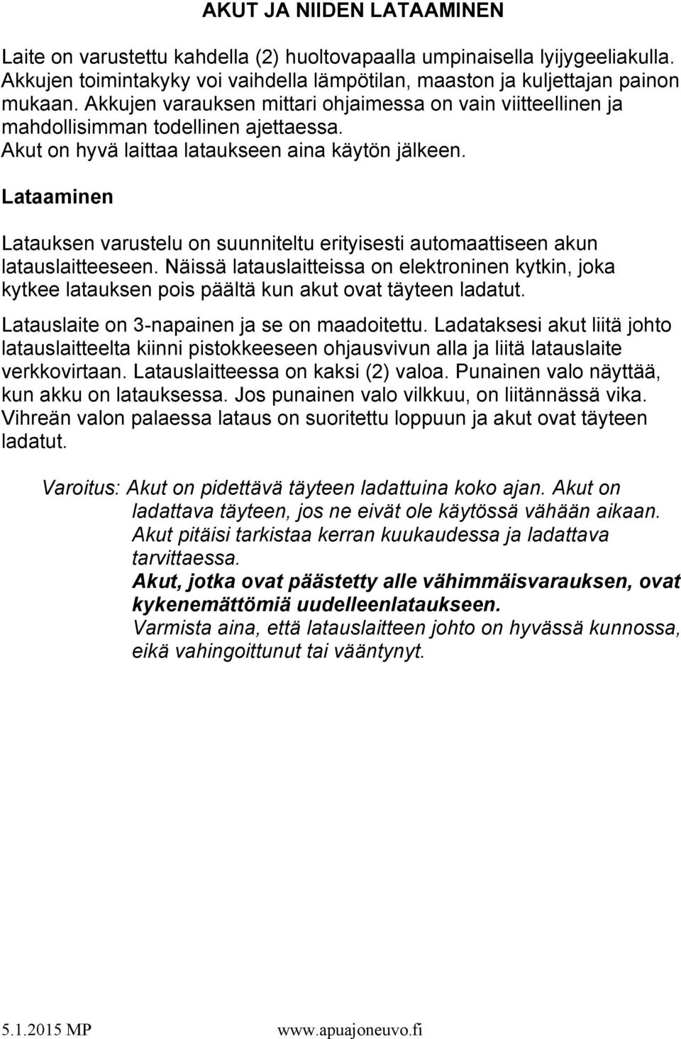 Lataaminen Latauksen varustelu on suunniteltu erityisesti automaattiseen akun latauslaitteeseen.