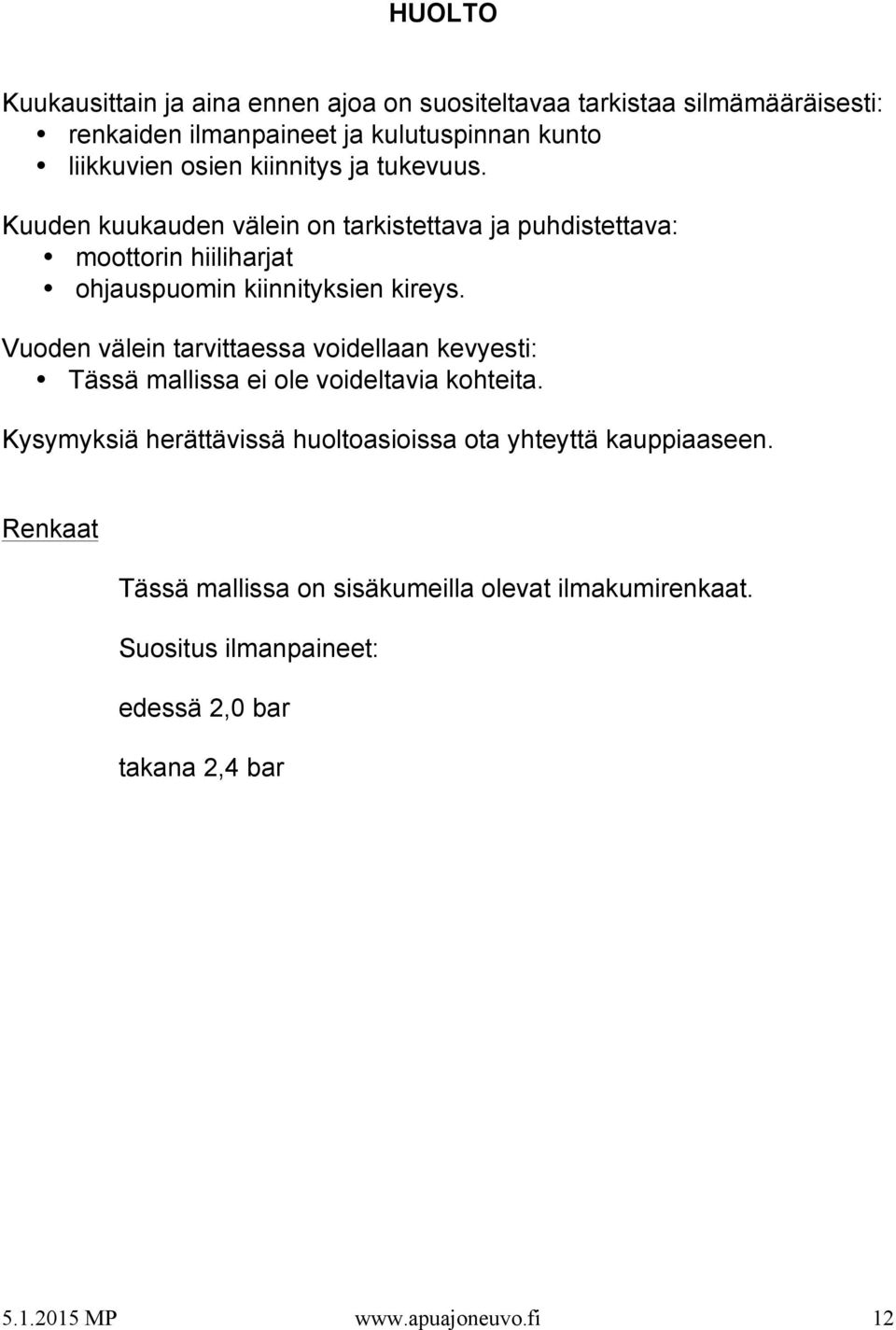 Vuoden välein tarvittaessa voidellaan kevyesti: Tässä mallissa ei ole voideltavia kohteita.