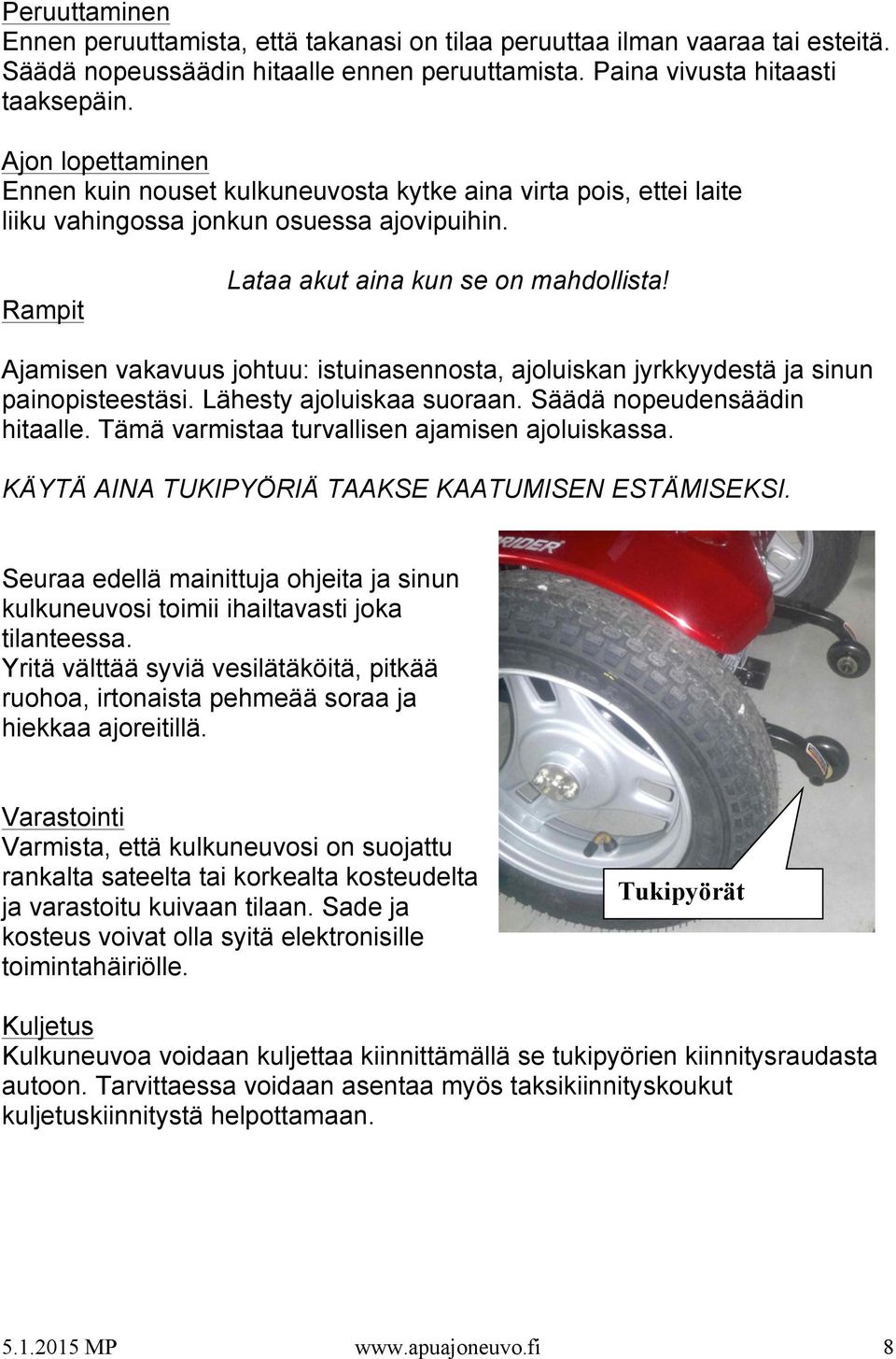 Ajamisen vakavuus johtuu: istuinasennosta, ajoluiskan jyrkkyydestä ja sinun painopisteestäsi. Lähesty ajoluiskaa suoraan. Säädä nopeudensäädin hitaalle.