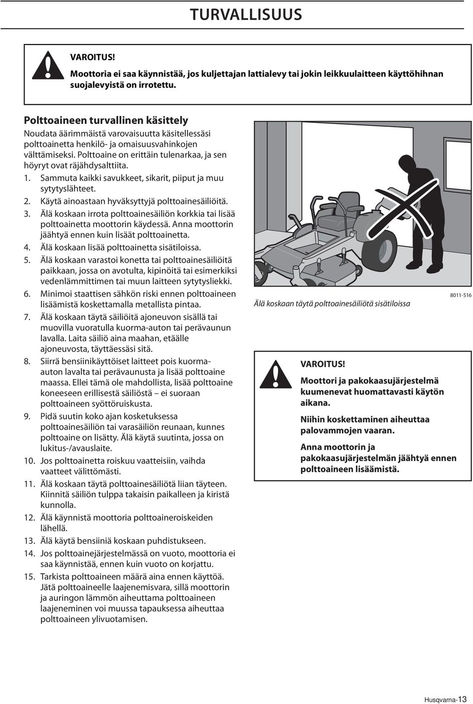 Polttoaine on erittäin tulenarkaa, ja sen höyryt ovat räjähdysalttiita. 1. Sammuta kaikki savukkeet, sikarit, piiput ja muu sytytyslähteet. 2. Käytä ainoastaan hyväksyttyjä polttoainesäiliöitä. 3.