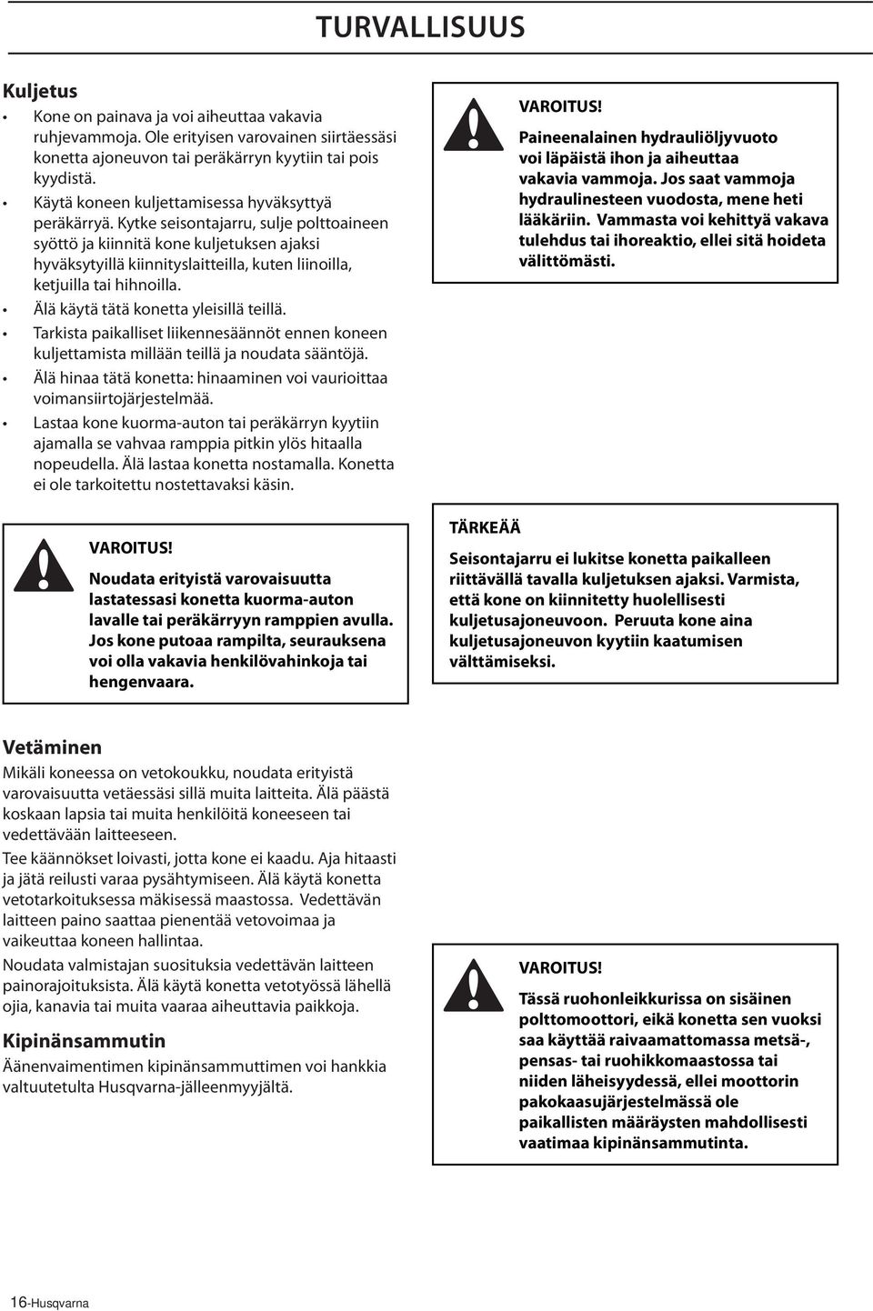 Kytke seisontajarru, sulje polttoaineen syöttö ja kiinnitä kone kuljetuksen ajaksi hyväksytyillä kiinnityslaitteilla, kuten liinoilla, ketjuilla tai hihnoilla. Älä käytä tätä konetta yleisillä teillä.