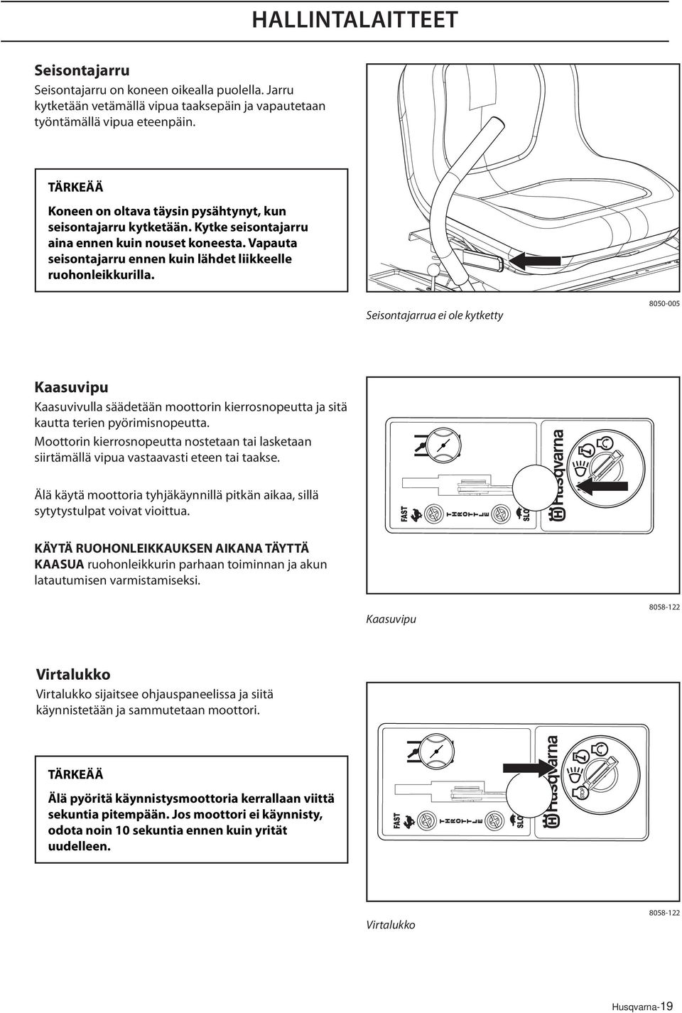 Seisontajarrua ei ole kytketty 8050-005 Kaasuvipu Kaasuvivulla säädetään moottorin kierrosnopeutta ja sitä kautta terien pyörimisnopeutta.