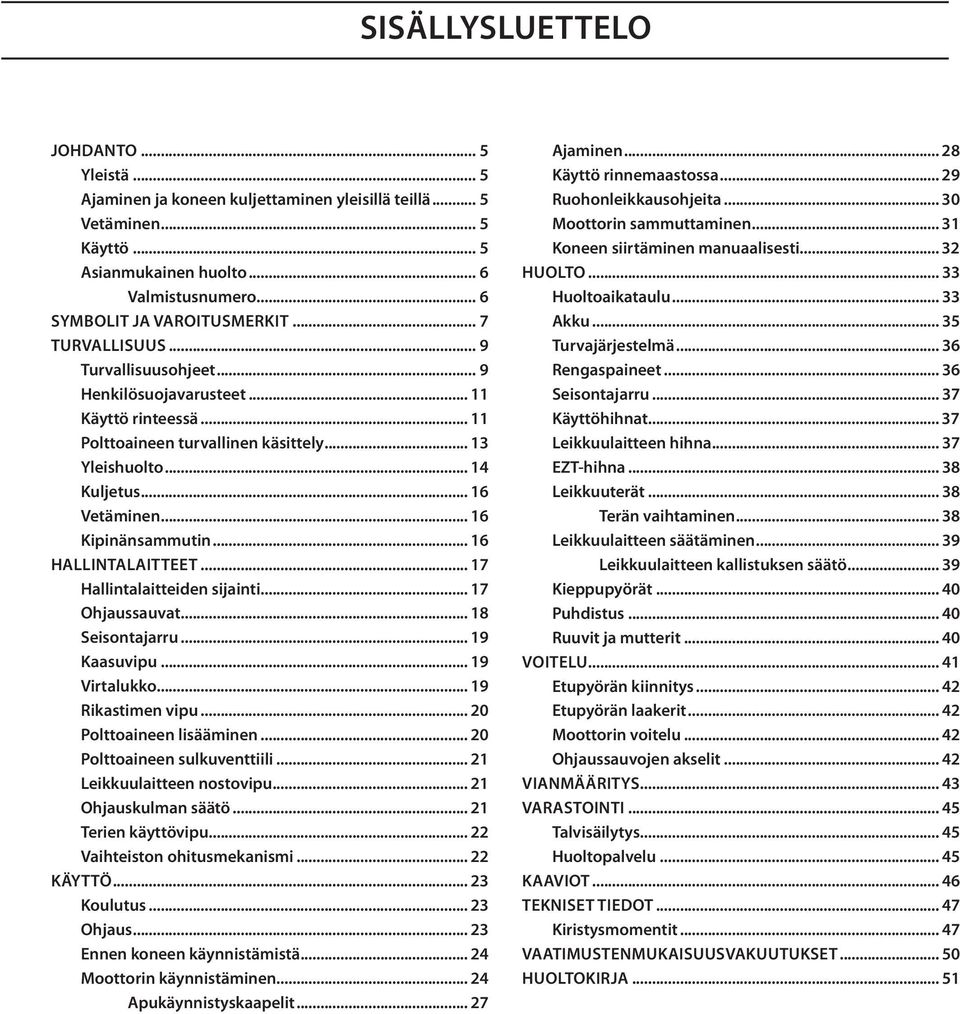 .. 16 Kipinänsammutin... 16 HALLINTALAITTEET... 17 Hallintalaitteiden sijainti... 17 Ohjaussauvat... 18 Seisontajarru... 19 Kaasuvipu... 19 Virtalukko... 19 Rikastimen vipu.