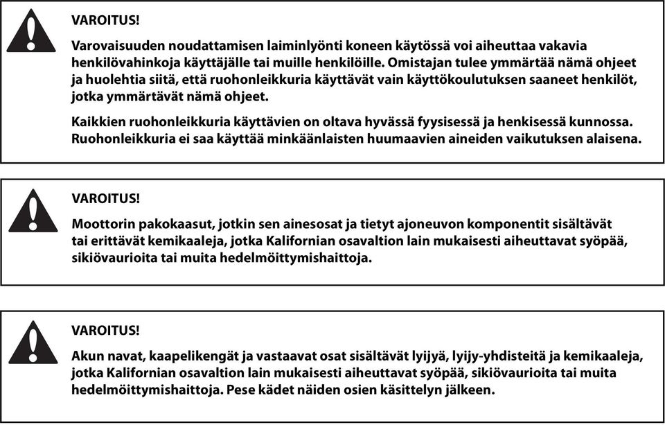 Kaikkien ruohonleikkuria käyttävien on oltava hyvässä fyysisessä ja henkisessä kunnossa. Ruohonleikkuria ei saa käyttää minkäänlaisten huumaavien aineiden vaikutuksen alaisena.