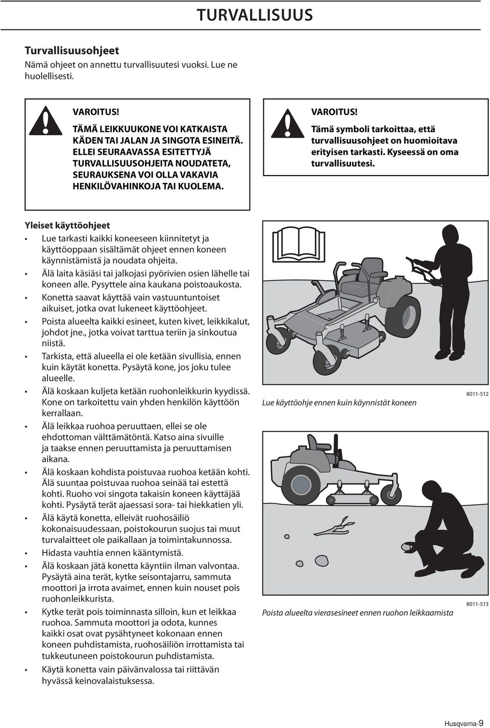 Tämä symboli tarkoittaa, että turvallisuusohjeet on huomioitava erityisen tarkasti. Kyseessä on oma turvallisuutesi.