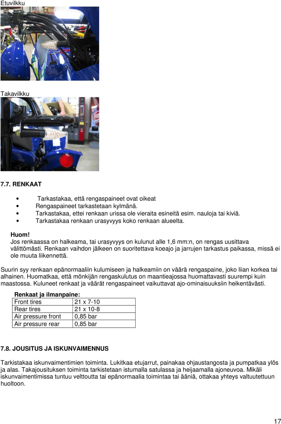 Renkaan vaihdon jälkeen on suoritettava koeajo ja jarrujen tarkastus paikassa, missä ei ole muuta liikennettä.